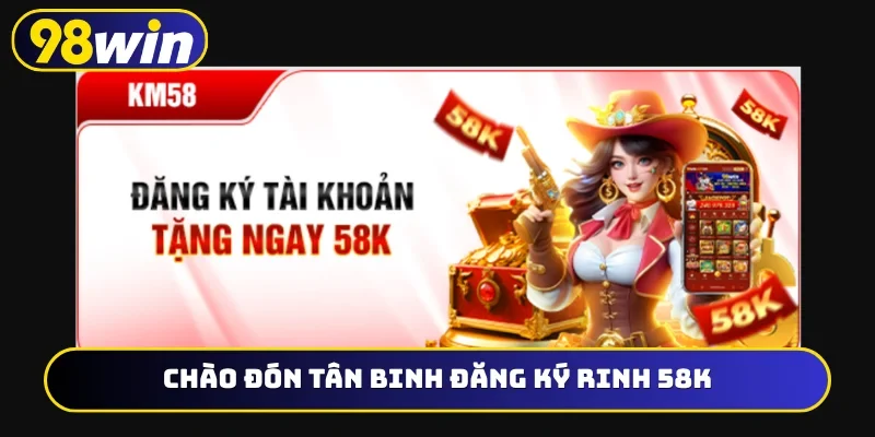Chào đón tân binh đăng ký rinh 58K