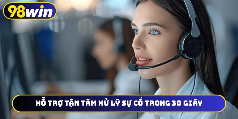Hỗ trợ tận tâm xử lý sự cố trong 30 giây
