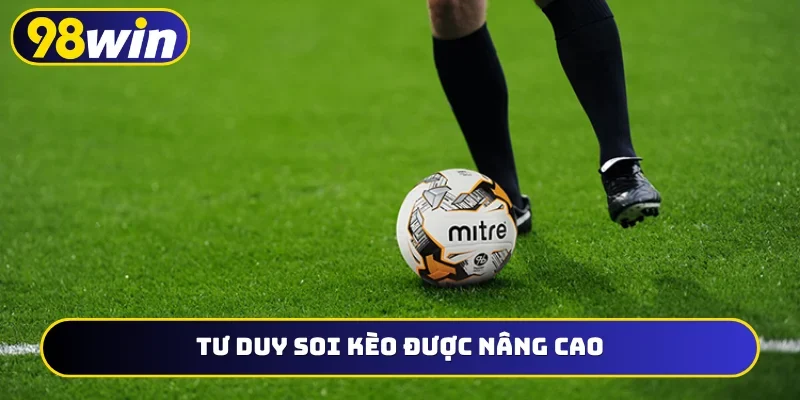 Tư duy soi kèo được nâng cao